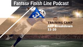 Fantasy Finish Line Podcast: Training camp / ADP Breakdown 11-20