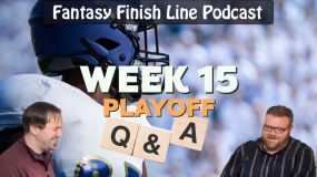 Fantasy Finish Line Podcast: Week 15, Playoff Q&amp;A