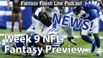 Fantasy Finish Line Podcast, Week 9 Preview: News!