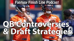 Fantasy Finish Line Podcast, QB Controversies &amp; Draft Strategies